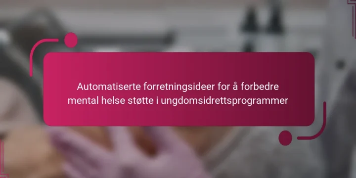 Automatiserte forretningsideer for å forbedre mental helse støtte i ungdomsidrettsprogrammer