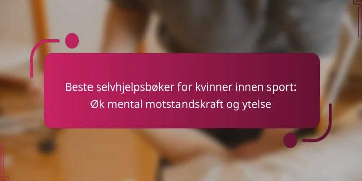 Beste selvhjelpsbøker for kvinner innen sport: Øk mental motstandskraft og ytelse