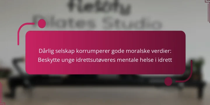 Dårlig selskap korrumperer gode moralske verdier: Beskytte unge idrettsutøveres mentale helse i idrett