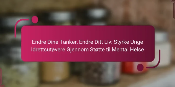 Endre Dine Tanker, Endre Ditt Liv: Styrke Unge Idrettsutøvere Gjennom Støtte til Mental Helse