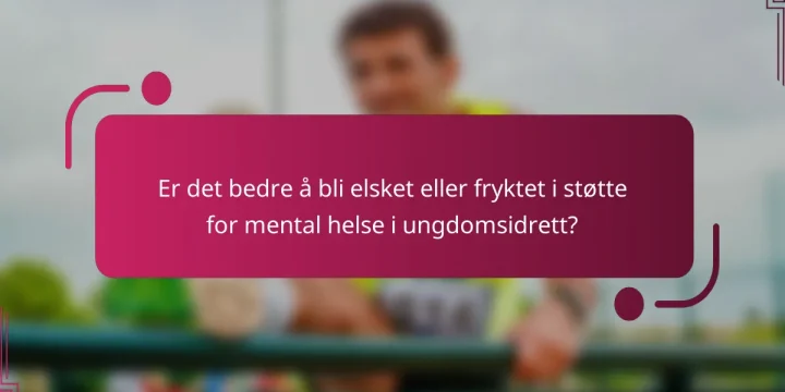 Er det bedre å bli elsket eller fryktet i støtte for mental helse i ungdomsidrett?