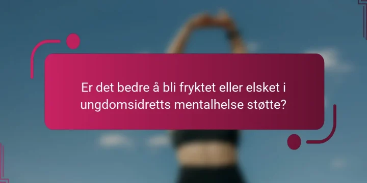 Er det bedre å bli fryktet eller elsket i ungdomsidretts mentalhelse støtte?
