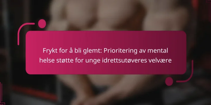 Frykt for å bli glemt: Prioritering av mental helse støtte for unge idrettsutøveres velvære