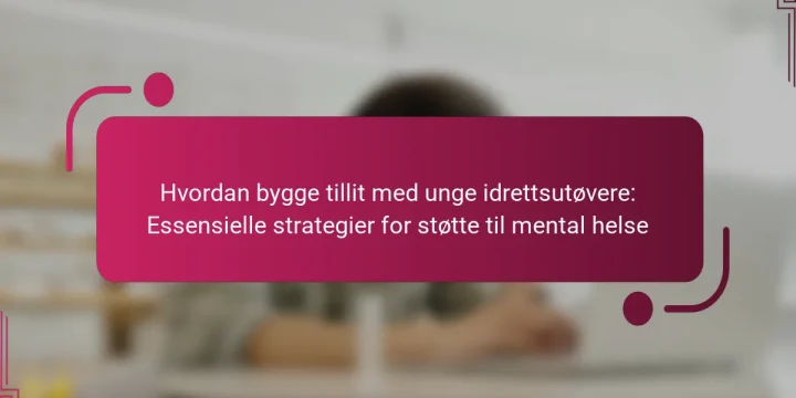 Hvordan bygge tillit med unge idrettsutøvere: Essensielle strategier for støtte til mental helse
