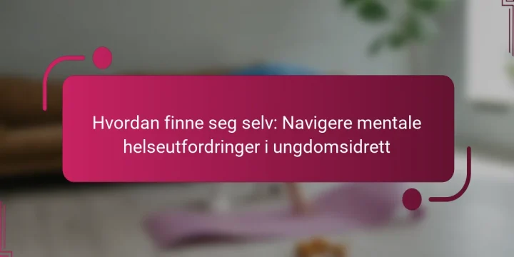 Hvordan finne seg selv: Navigere mentale helseutfordringer i ungdomsidrett