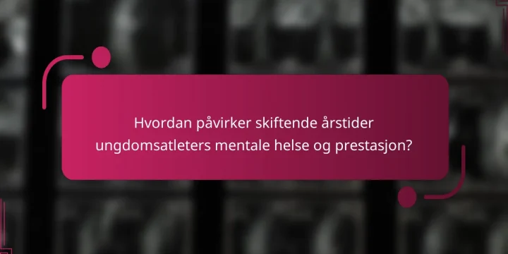 Hvordan påvirker skiftende årstider ungdomsatleters mentale helse og prestasjon?