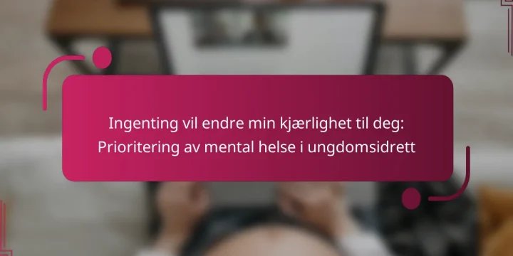 Ingenting vil endre min kjærlighet til deg: Prioritering av mental helse i ungdomsidrett