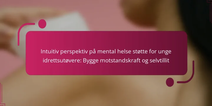 Intuitiv perspektiv på mental helse støtte for unge idrettsutøvere: Bygge motstandskraft og selvtillit