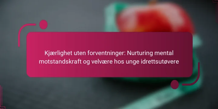 Kjærlighet uten forventninger: Nurturing mental motstandskraft og velvære hos unge idrettsutøvere