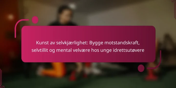 Kunst av selvkjærlighet: Bygge motstandskraft, selvtillit og mental velvære hos unge idrettsutøvere