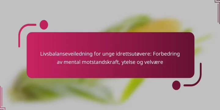 Livsbalanseveiledning for unge idrettsutøvere: Forbedring av mental motstandskraft, ytelse og velvære