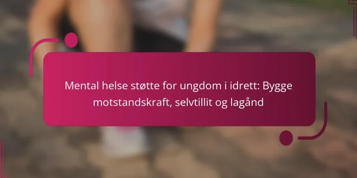 Mental helse støtte for ungdom i idrett: Bygge motstandskraft, selvtillit og lagånd