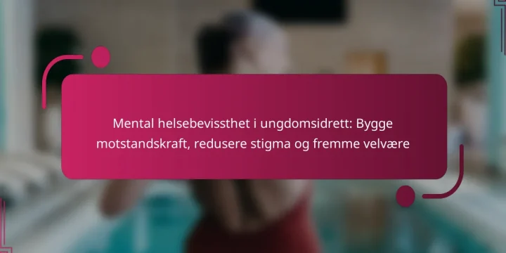 Mental helsebevissthet i ungdomsidrett: Bygge motstandskraft, redusere stigma og fremme velvære