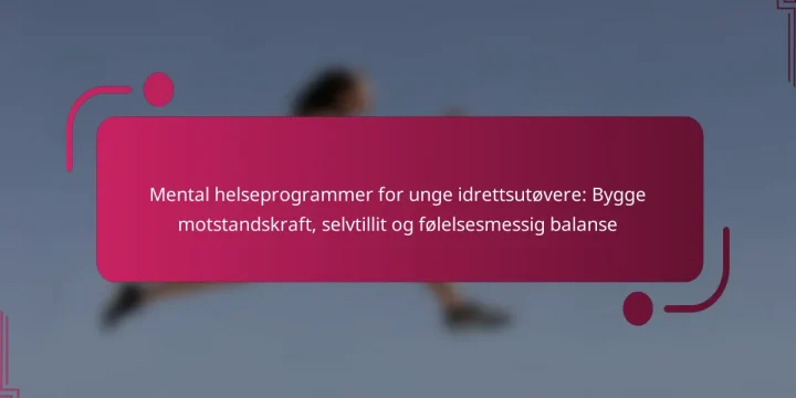 Mental helseprogrammer for unge idrettsutøvere: Bygge motstandskraft, selvtillit og følelsesmessig balanse