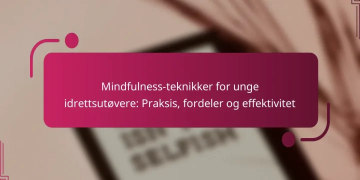 Mindfulness-teknikker for unge idrettsutøvere: Praksis, fordeler og effektivitet