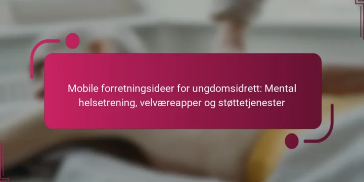 Mobile forretningsideer for ungdomsidrett: Mental helsetrening, velværeapper og støttetjenester