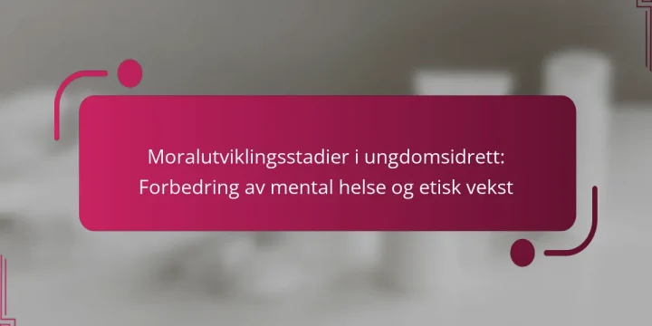 Moralutviklingsstadier i ungdomsidrett: Forbedring av mental helse og etisk vekst