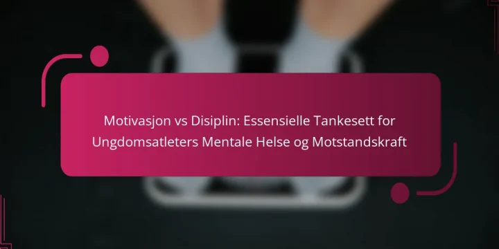 Motivasjon vs Disiplin: Essensielle Tankesett for Ungdomsatleters Mentale Helse og Motstandskraft