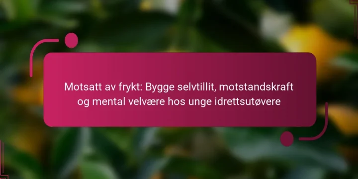 Motsatt av frykt: Bygge selvtillit, motstandskraft og mental velvære hos unge idrettsutøvere
