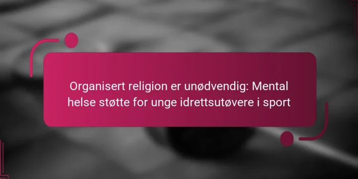 Organisert religion er unødvendig: Mental helse støtte for unge idrettsutøvere i sport