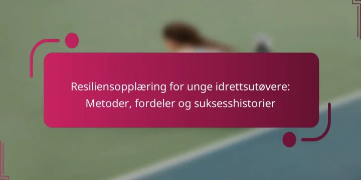 Resiliensopplæring for unge idrettsutøvere: Metoder, fordeler og suksesshistorier
