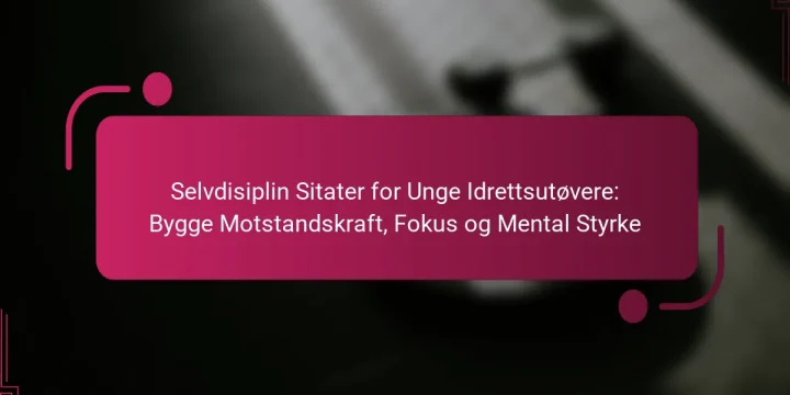 Selvdisiplin Sitater for Unge Idrettsutøvere: Bygge Motstandskraft, Fokus og Mental Styrke