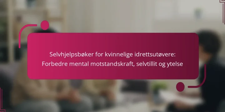 Selvhjelpsbøker for kvinnelige idrettsutøvere: Forbedre mental motstandskraft, selvtillit og ytelse