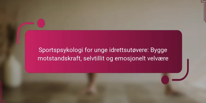Sportspsykologi for unge idrettsutøvere: Bygge motstandskraft, selvtillit og emosjonelt velvære