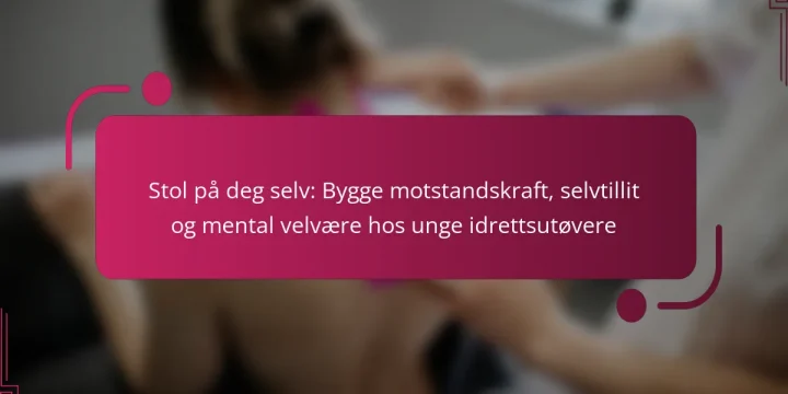 Stol på deg selv: Bygge motstandskraft, selvtillit og mental velvære hos unge idrettsutøvere