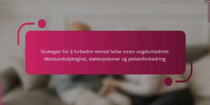 Strategier for å forbedre mental helse innen ungdomsidrett: Motstandsdyktighet, støttesystemer og ytelsesforbedring
