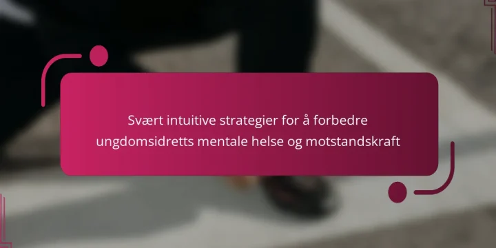 Svært intuitive strategier for å forbedre ungdomsidretts mentale helse og motstandskraft