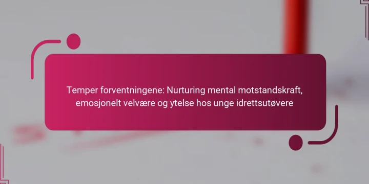 Temper forventningene: Nurturing mental motstandskraft, emosjonelt velvære og ytelse hos unge idrettsutøvere