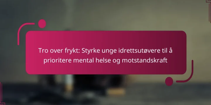 Tro over frykt: Styrke unge idrettsutøvere til å prioritere mental helse og motstandskraft