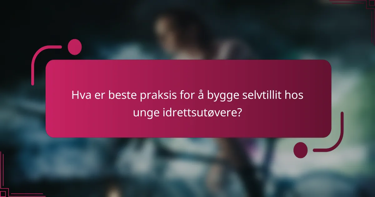 Hva er beste praksis for å bygge selvtillit hos unge idrettsutøvere?