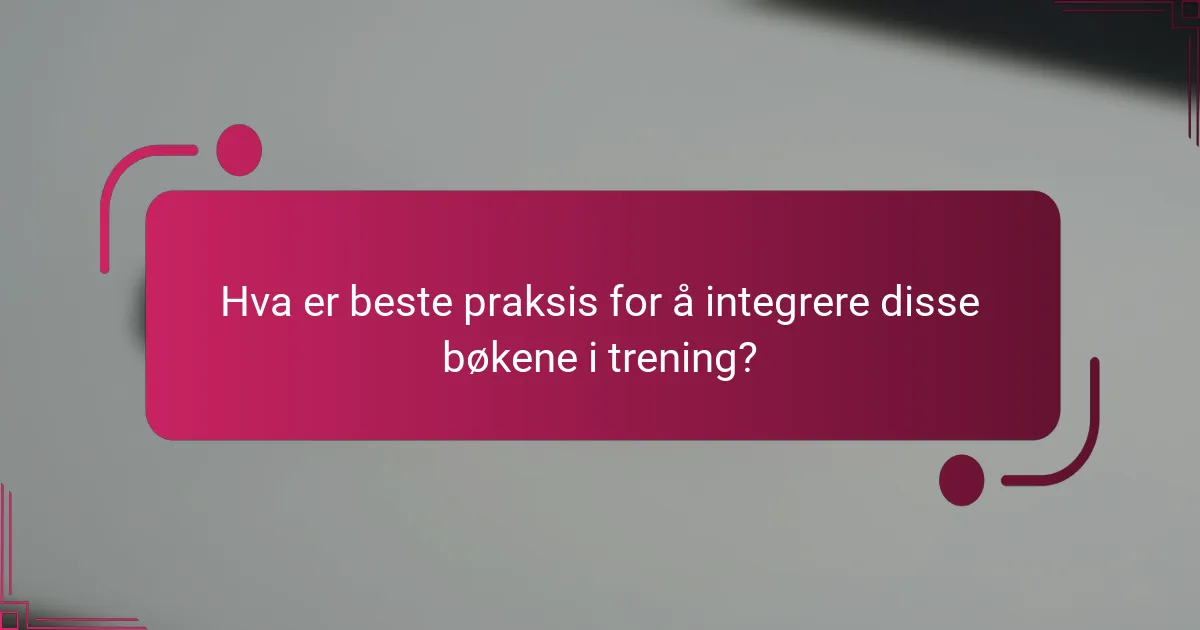 Hva er beste praksis for å integrere disse bøkene i trening?