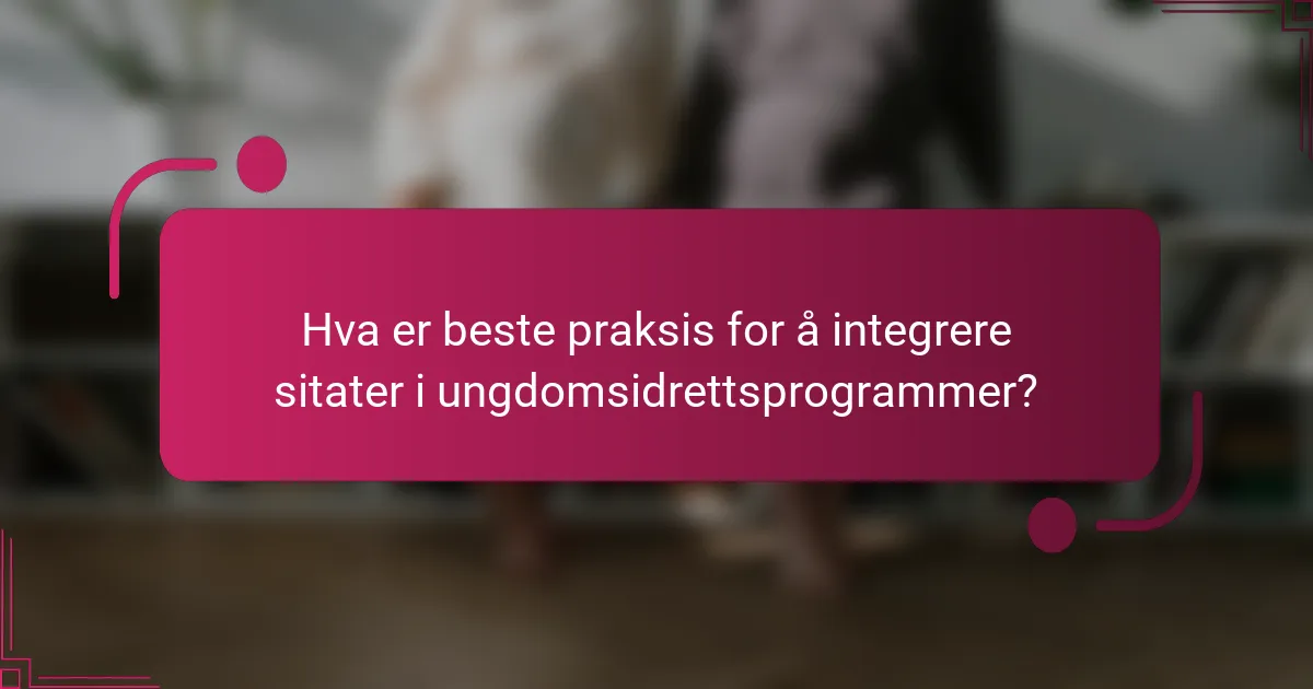 Hva er beste praksis for å integrere sitater i ungdomsidrettsprogrammer?