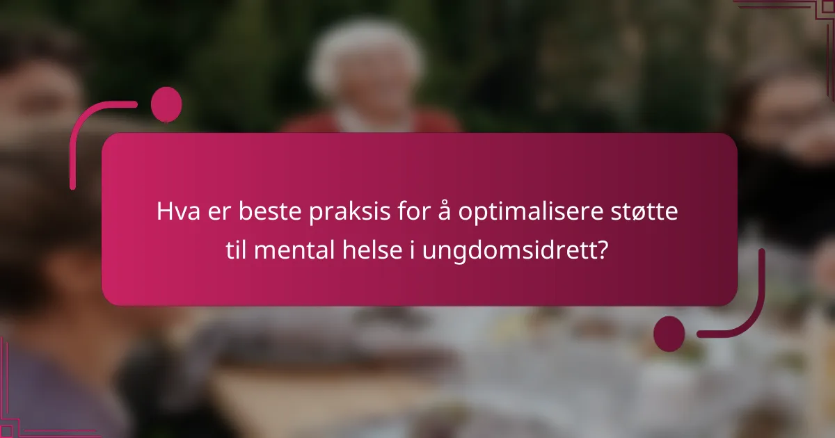 Hva er beste praksis for å optimalisere støtte til mental helse i ungdomsidrett?