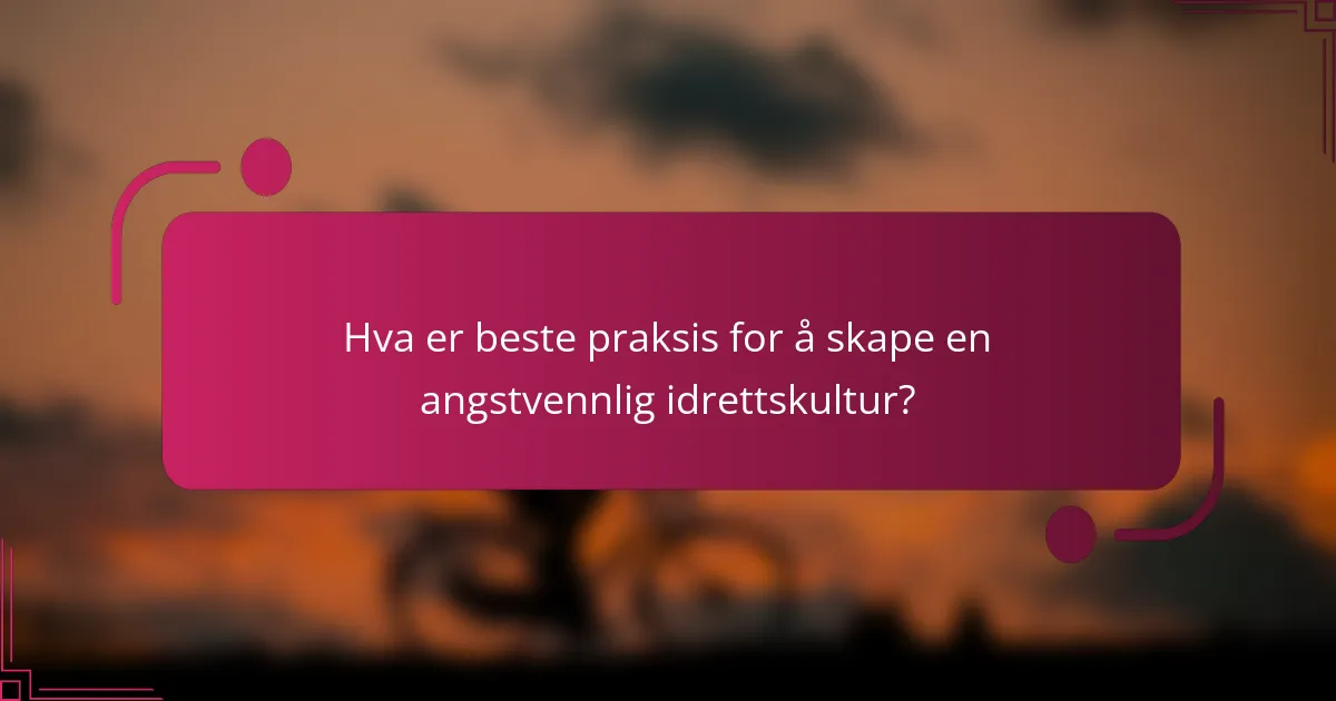 Hva er beste praksis for å skape en angstvennlig idrettskultur?