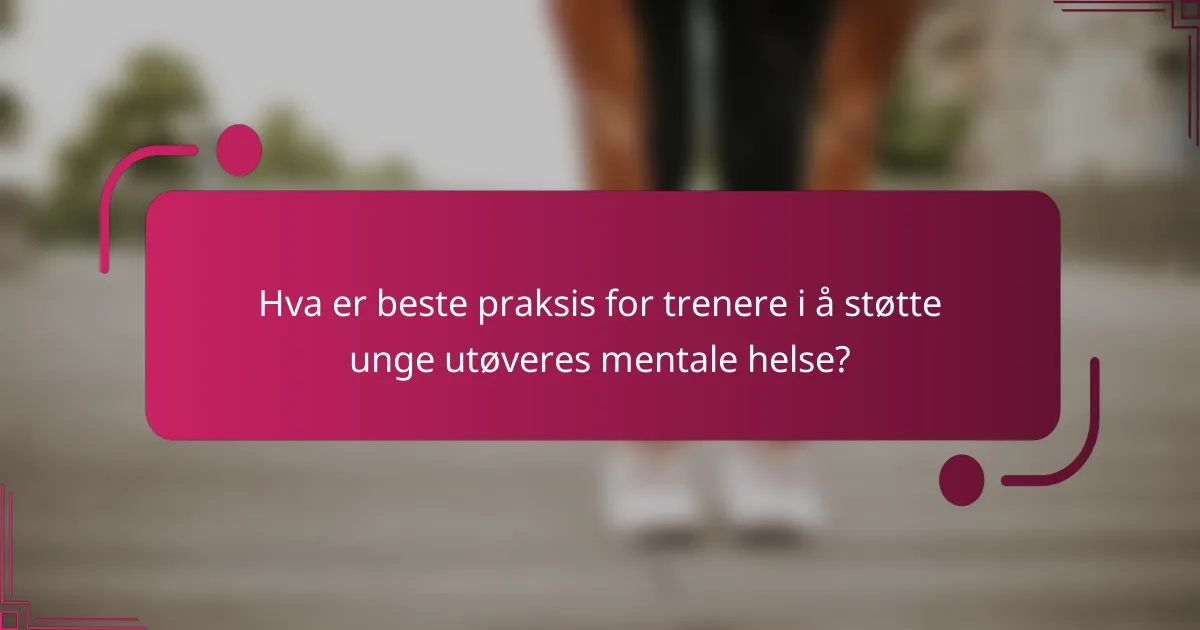 Hva er beste praksis for trenere i å støtte unge utøveres mentale helse?