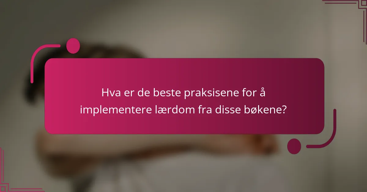Hva er de beste praksisene for å implementere lærdom fra disse bøkene?