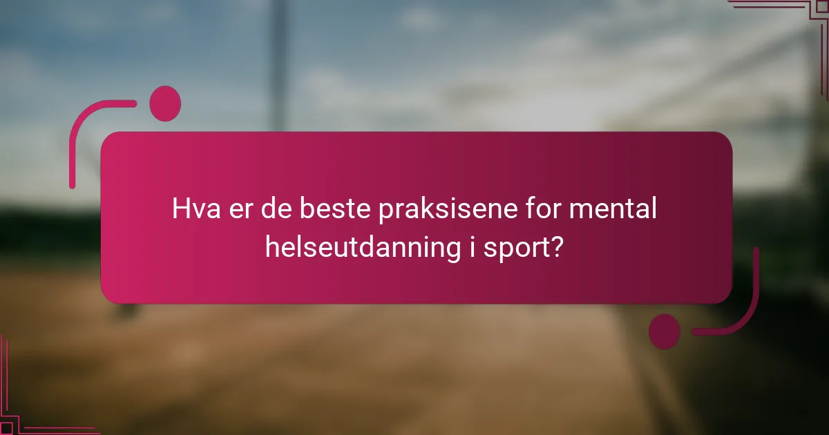 Hva er de beste praksisene for mental helseutdanning i sport?