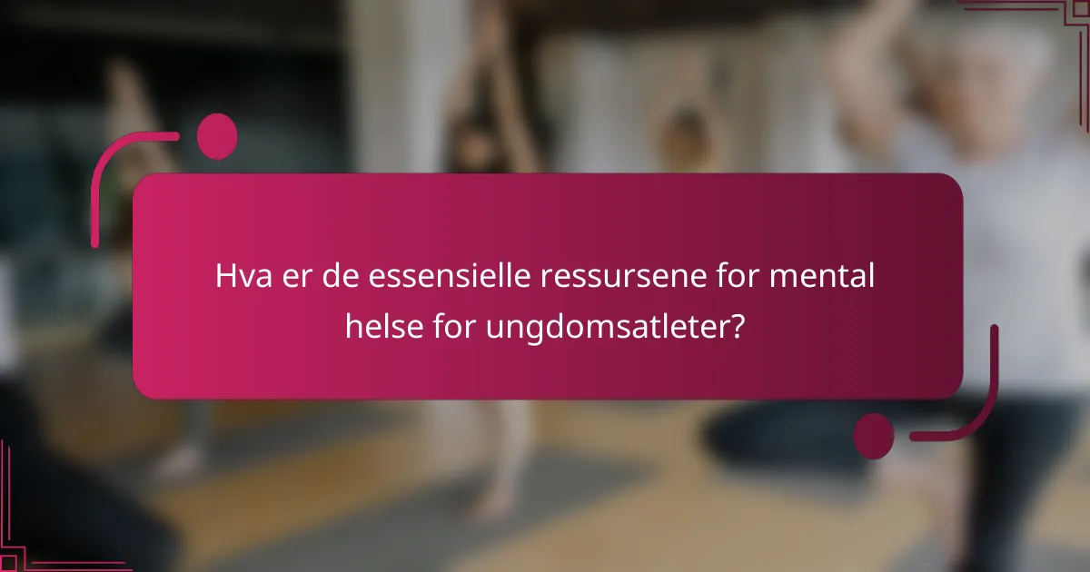 Hva er de essensielle ressursene for mental helse for ungdomsatleter?
