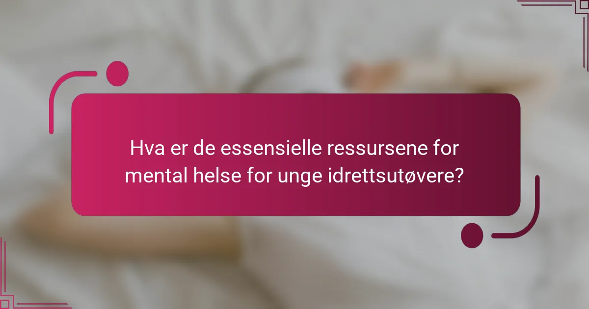 Hva er de essensielle ressursene for mental helse for unge idrettsutøvere?