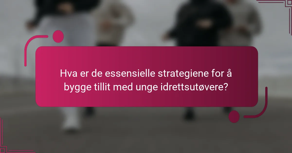 Hva er de essensielle strategiene for å bygge tillit med unge idrettsutøvere?