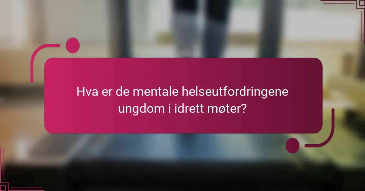 Hva er de mentale helseutfordringene ungdom i idrett møter?