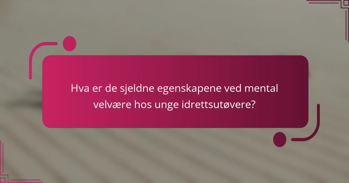 Hva er de sjeldne egenskapene ved mental velvære hos unge idrettsutøvere?