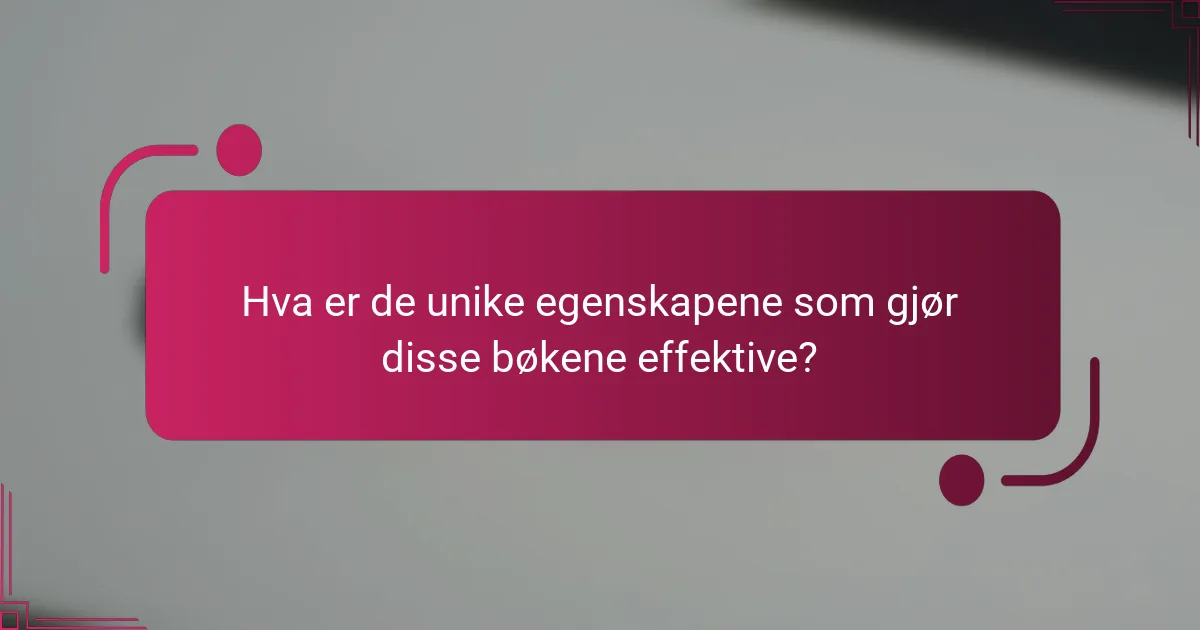 Hva er de unike egenskapene som gjør disse bøkene effektive?