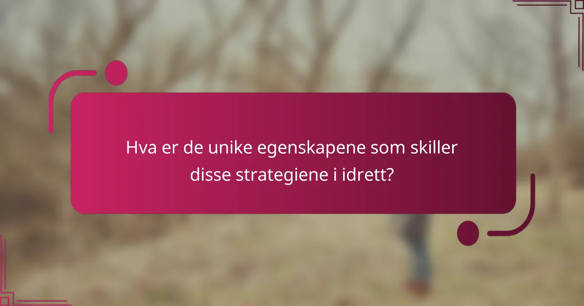 Hva er de unike egenskapene som skiller disse strategiene i idrett?