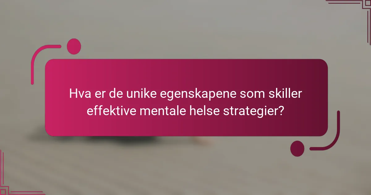 Hva er de unike egenskapene som skiller effektive mentale helse strategier?