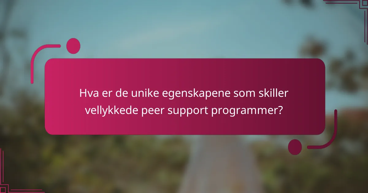 Hva er de unike egenskapene som skiller vellykkede peer support programmer?